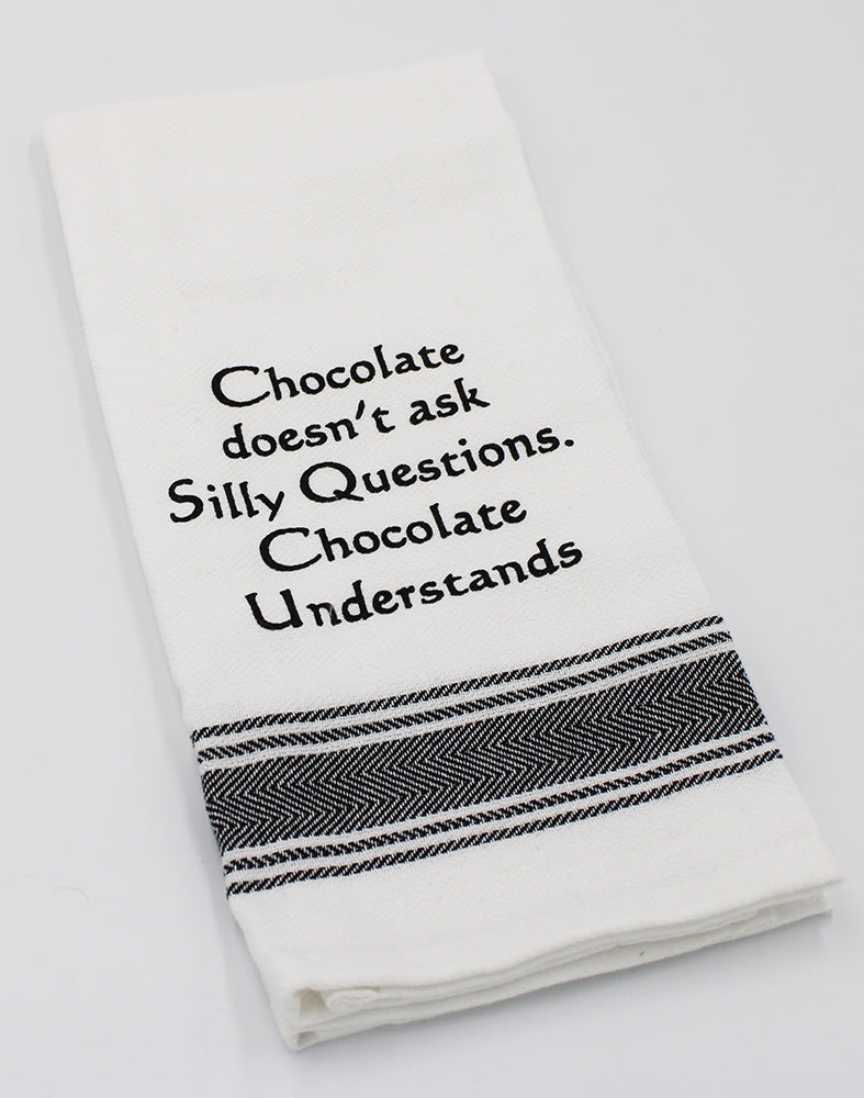 White flour sack tea towel with black printed lettering that reads "Chocolate doesn't ask Silly Questions.  Chocolate Understands."
