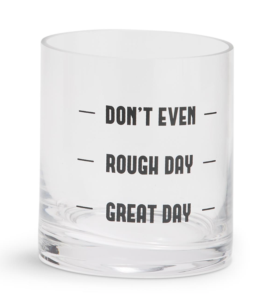 An image of a clear glass tumbler on a white background.  The glass has black printed lettering on the side at three different levels.  The top level says 'Don't Even', middle 'Rough Day', bottom 'Great Day'.  