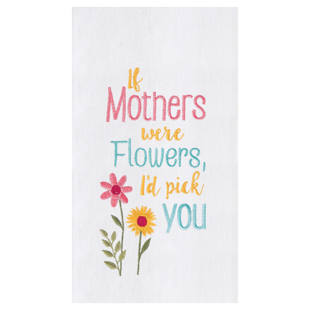 An image of a white kitchen towel with embroidered flowers and text on it.  The text is in alternating lines yellow, pink, and blue; and the flowers beneath are pink and yellow.  It reads' If mothers were flowers, I'd pick you'