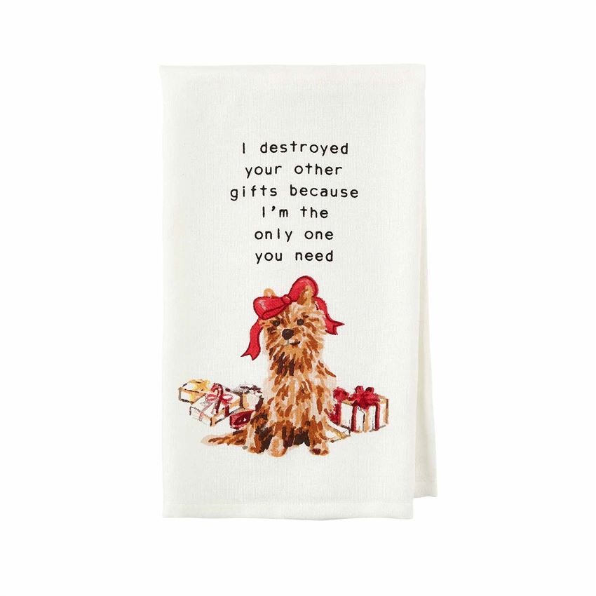White dishtowel with a watercolor image of a yorkshire terrier with a red bow on its head surrounded by destroyed xmas gifts.  Text above image says, 'I destroyed your other gifts because I'm the only one you need"
